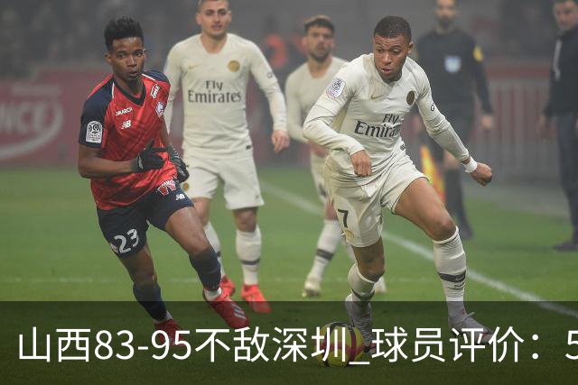 山西83-95不敌深圳 球员评价：5人优秀，6人低迷
